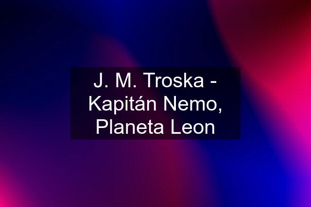 J. M. Troska - Kapitán Nemo, Planeta Leon