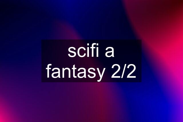scifi a fantasy 2/2