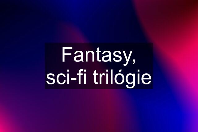 Fantasy, sci-fi trilógie