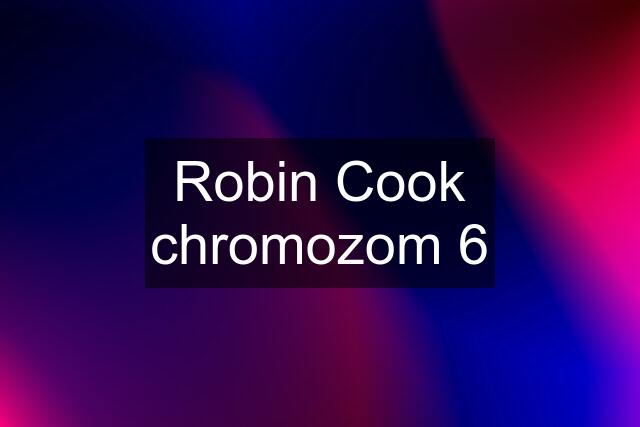 Robin Cook chromozom 6