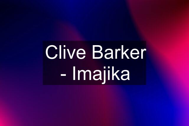 Clive Barker - Imajika