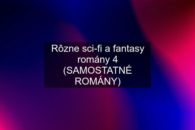 Rôzne sci-fi a fantasy romány 4 (SAMOSTATNÉ ROMÁNY)