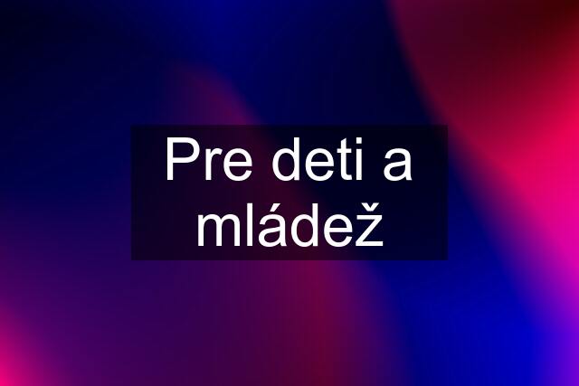 Pre deti a mládež