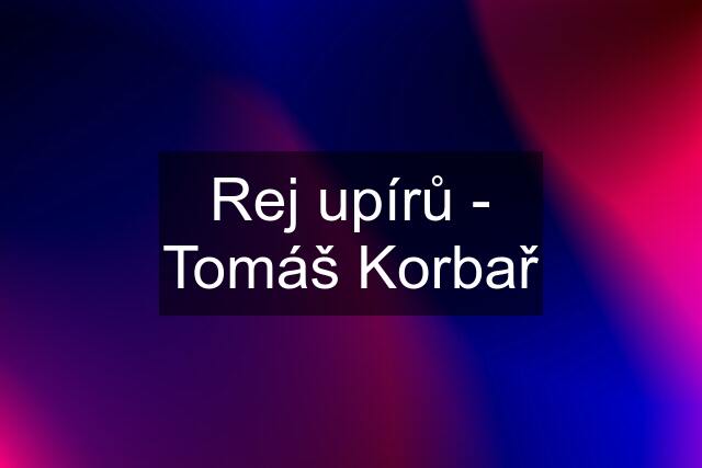 Rej upírů - Tomáš Korbař