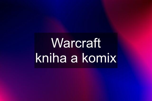 Warcraft kniha a komix