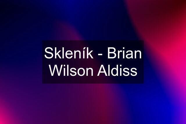 Skleník - Brian Wilson Aldiss