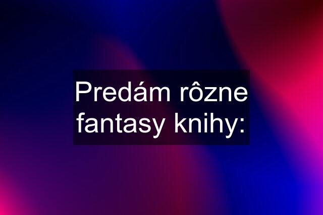 Predám rôzne fantasy knihy: