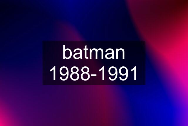 batman 1988-1991
