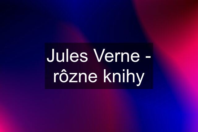 Jules Verne - rôzne knihy