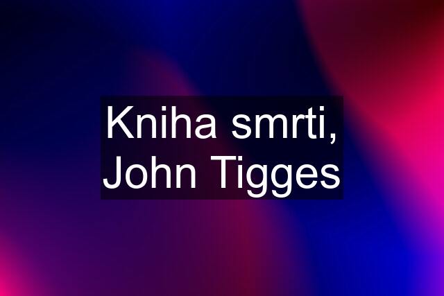 Kniha smrti, John Tigges