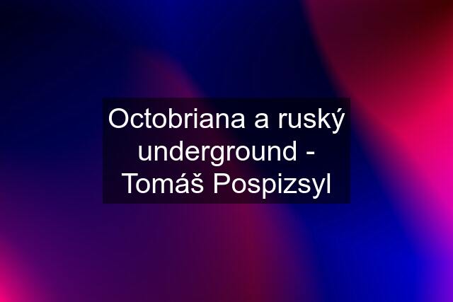 Octobriana a ruský underground - Tomáš Pospizsyl