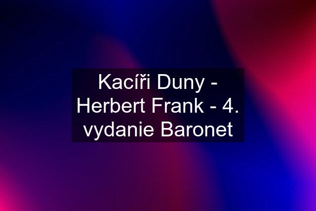 Kacíři Duny - Herbert Frank - 4. vydanie Baronet