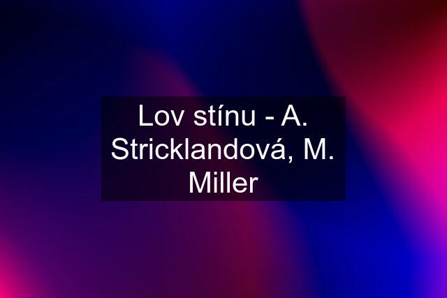 Lov stínu - A. Stricklandová, M. Miller