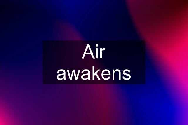 Air awakens