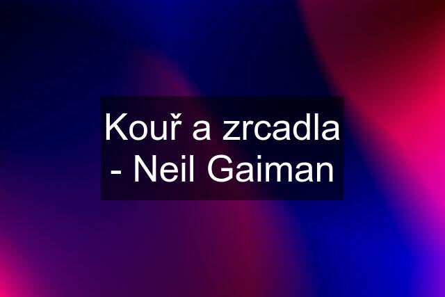 Kouř a zrcadla - Neil Gaiman