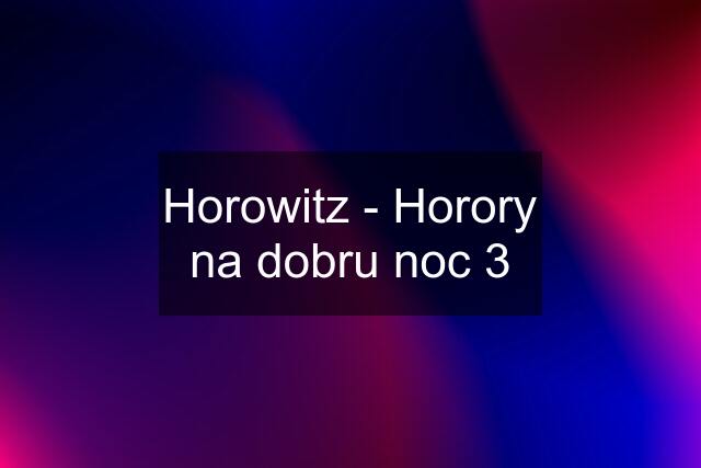 Horowitz - Horory na dobru noc 3