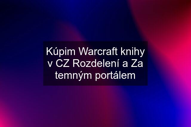 Kúpim Warcraft knihy v CZ Rozdelení a Za temným portálem