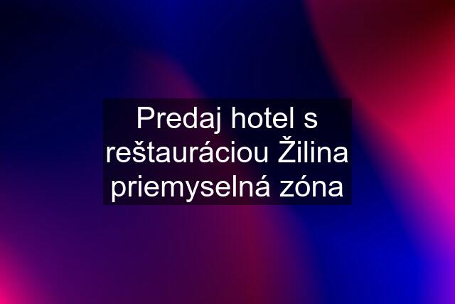 Predaj hotel s reštauráciou Žilina priemyselná zóna