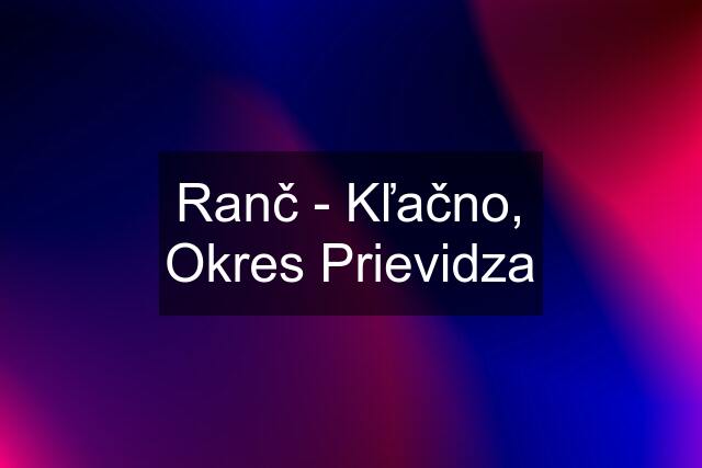 Ranč - Kľačno, Okres Prievidza