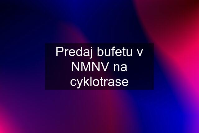 Predaj bufetu v NMNV na cyklotrase