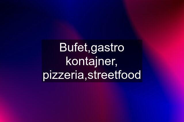 Bufet,gastro kontajner, pizzeria,streetfood