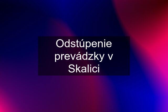 Odstúpenie prevádzky v Skalici