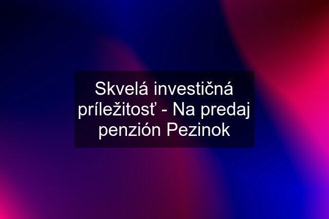 Skvelá investičná príležitosť - Na predaj penzión Pezinok