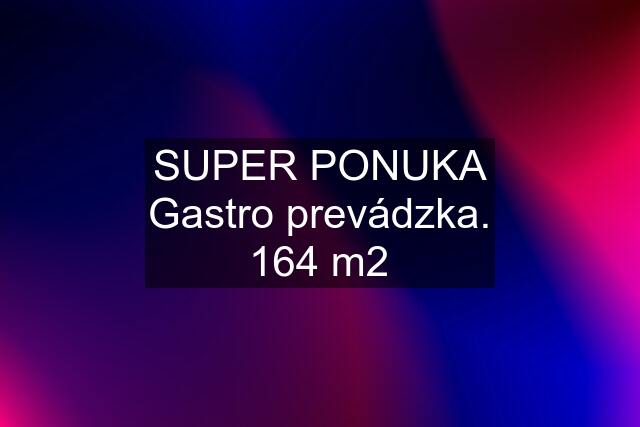 SUPER PONUKA Gastro prevádzka. 164 m2