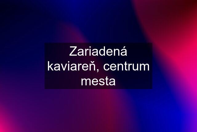 Zariadená kaviareň, centrum mesta