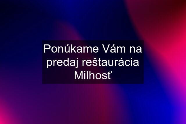 Ponúkame Vám na predaj reštaurácia Milhosť