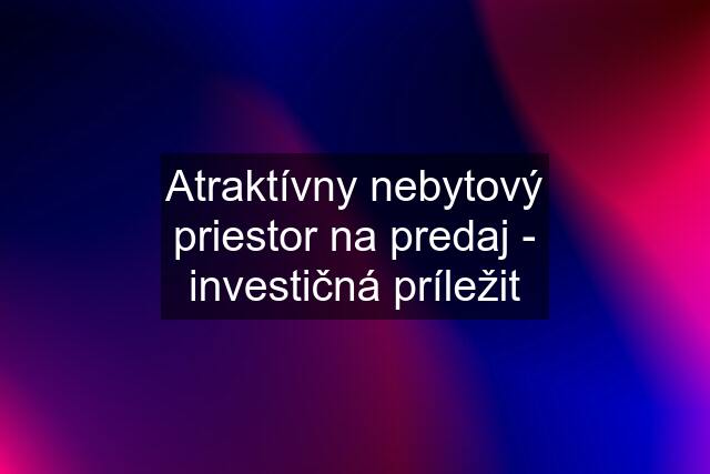 Atraktívny nebytový priestor na predaj - investičná príležit