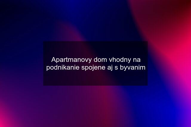 Apartmanovy dom vhodny na podnikanie spojene aj s byvanim