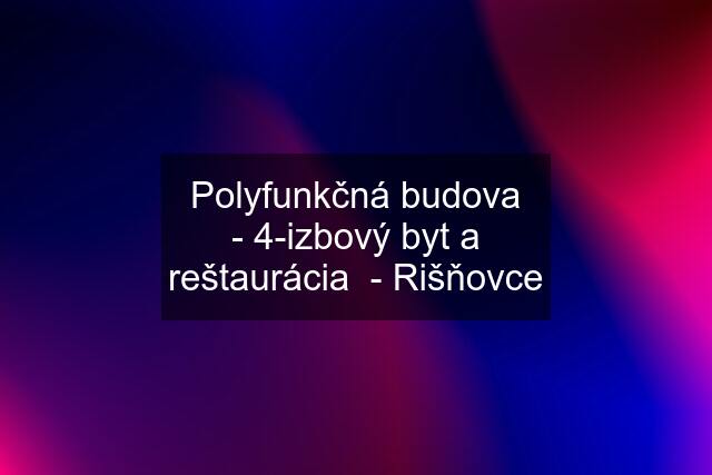 Polyfunkčná budova - 4-izbový byt a reštaurácia  - Rišňovce