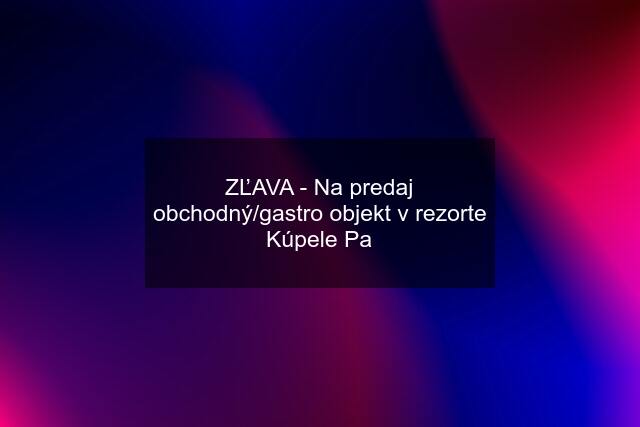 ZĽAVA - Na predaj obchodný/gastro objekt v rezorte Kúpele Pa