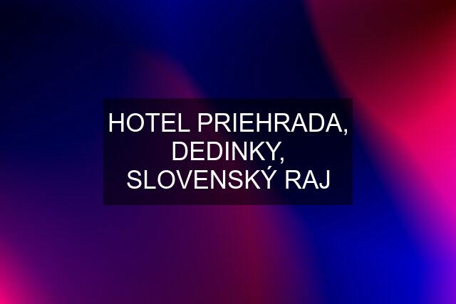 HOTEL PRIEHRADA, DEDINKY, SLOVENSKÝ RAJ