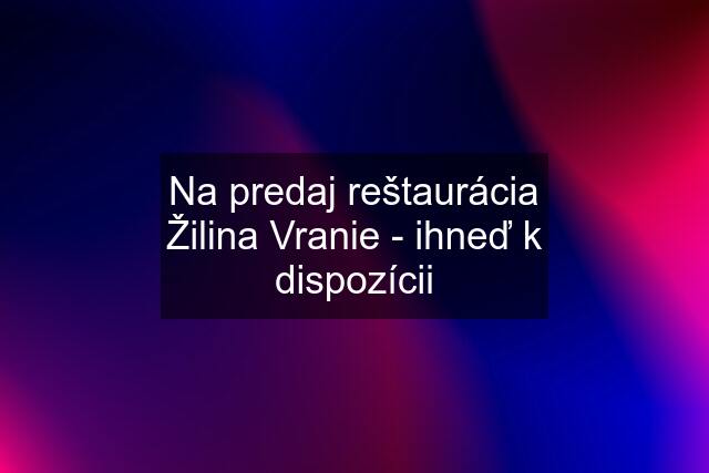 Na predaj reštaurácia Žilina Vranie - ihneď k dispozícii