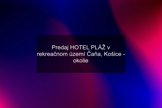 Predaj HOTEL PLÁŽ v rekreačnom území Čaňa, Košice - okolie