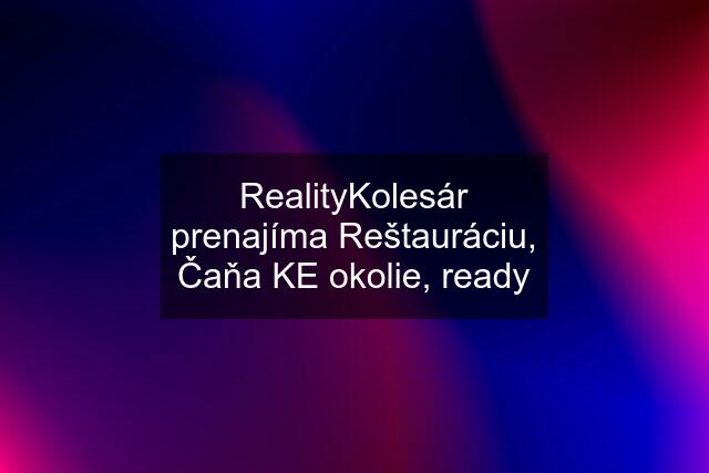 RealityKolesár prenajíma Reštauráciu, Čaňa KE okolie, ready