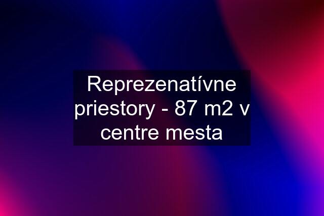 Reprezenatívne priestory - 87 m2 v centre mesta