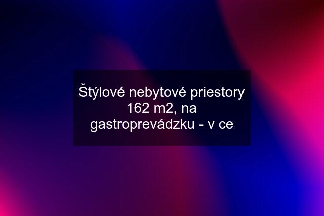 Štýlové nebytové priestory 162 m2, na gastroprevádzku - v ce