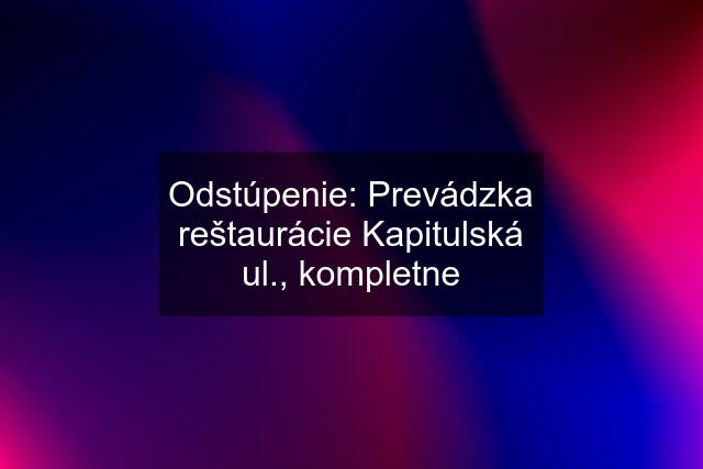 Odstúpenie: Prevádzka reštaurácie Kapitulská ul., kompletne