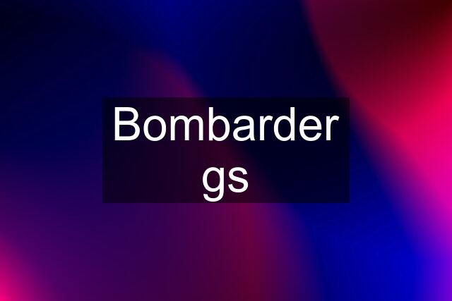 Bombarder gs