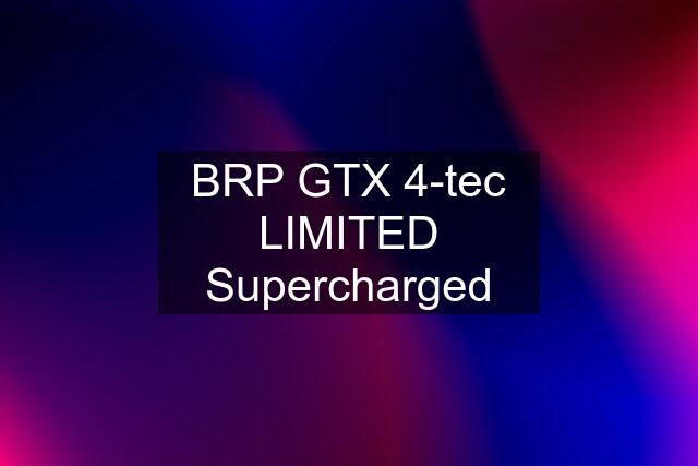 BRP GTX 4-tec LIMITED Supercharged
