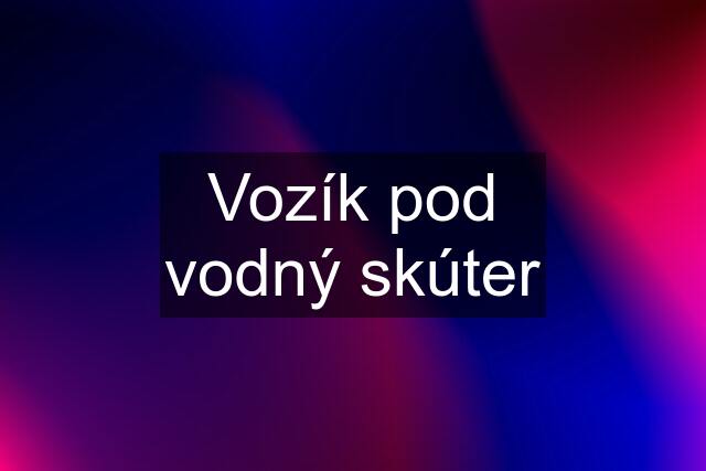 Vozík pod vodný skúter