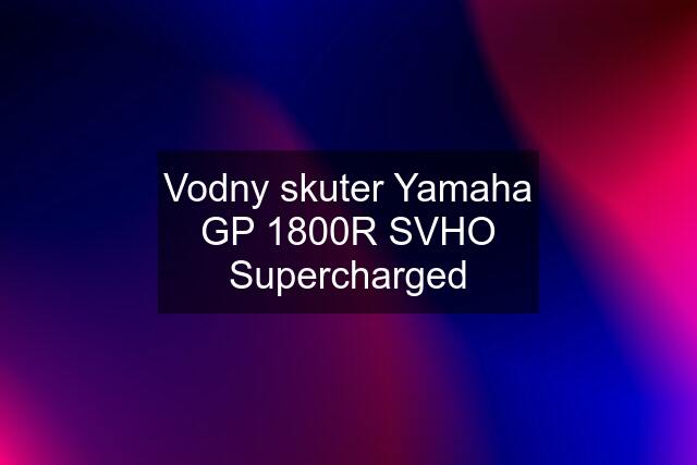 Vodny skuter Yamaha GP 1800R SVHO Supercharged