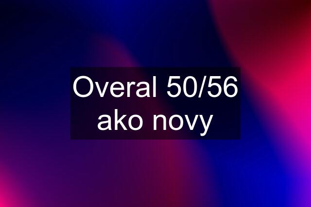 Overal 50/56 ako novy