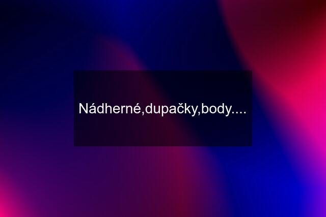 Nádherné,dupačky,body....