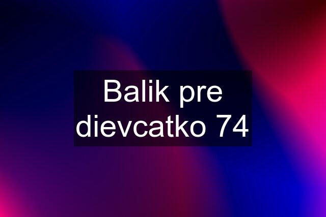 Balik pre dievcatko 74