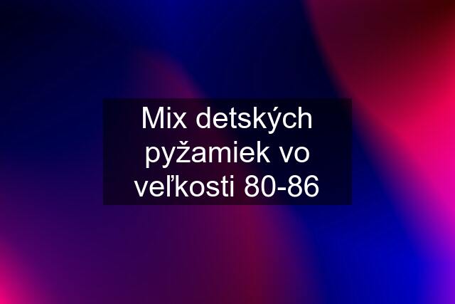 Mix detských pyžamiek vo veľkosti 80-86