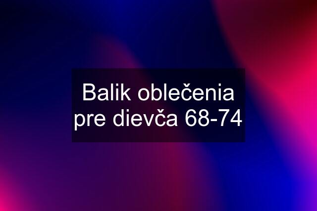 Balik oblečenia pre dievča 68-74